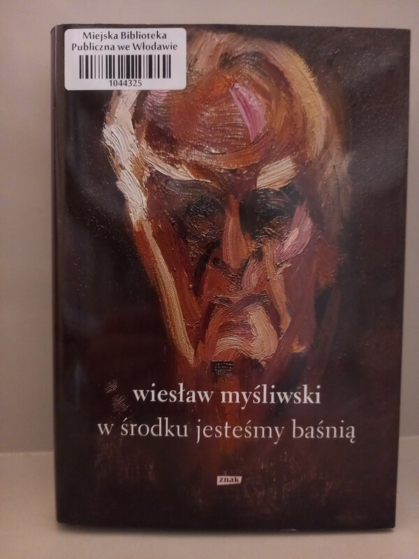 Okładka leżącej książki: Wiesław Myśliwski: W środku jesteśmy baśnią. Mowy i rozmowy
