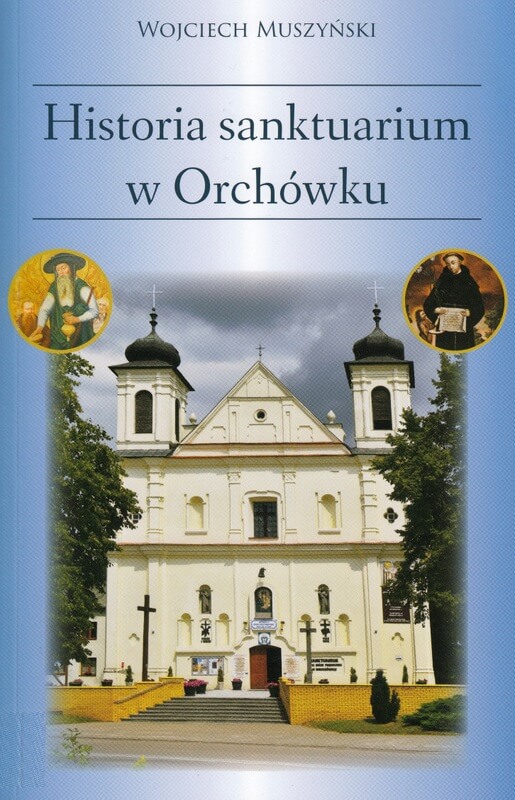 Okładka książki: Wojciech Muszyński: Historia sanktuarium w Orchówku. Zdjęcie kościoła 